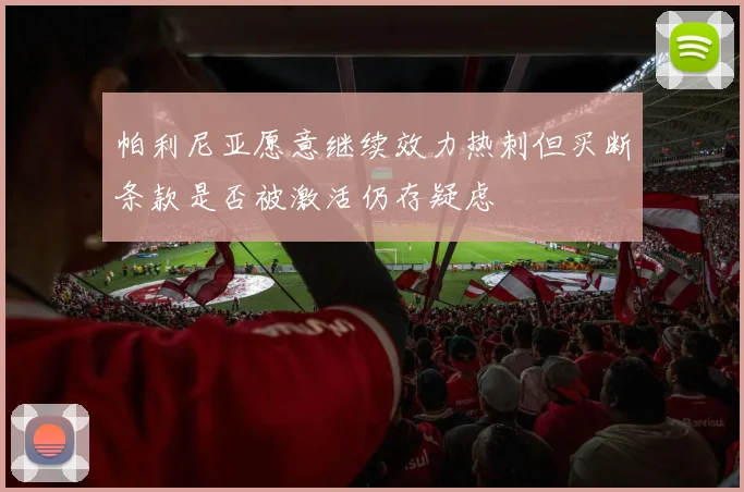 帕利尼亚愿意继续效力热刺但买断条款是否被激活仍存疑虑