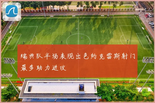 瑞典队半场表现出色约克雷斯射门最多助力进攻