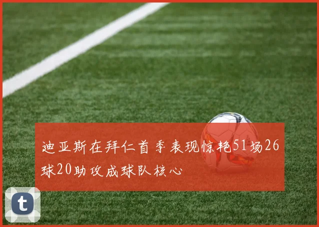 迪亚斯在拜仁首季表现惊艳51场26球20助攻成球队核心